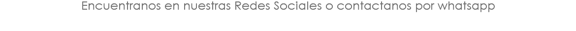 Encuentranos en nuestras Redes Sociales o contactanos por whatsapp