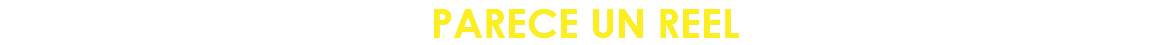 PARECE UN REEL